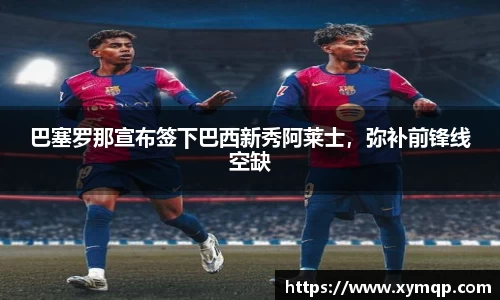 巴塞罗那宣布签下巴西新秀阿莱士，弥补前锋线空缺