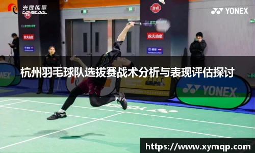 杭州羽毛球队选拔赛战术分析与表现评估探讨